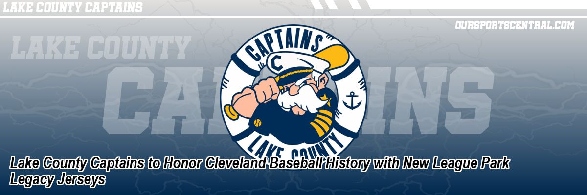 Lake County Captains to Honor Cleveland Baseball History with New League Park Legacy Jerseys
