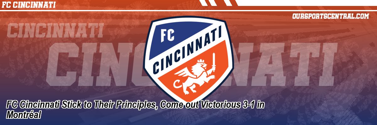 FC Cincinnati Stick to Their Principles, Come out Victorious 3-1 in Montréal