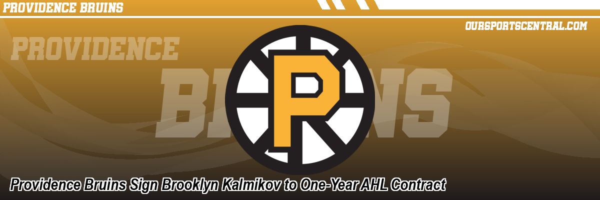 Providence Bruins Sign Brooklyn Kalmikov to One-Year AHL Contract