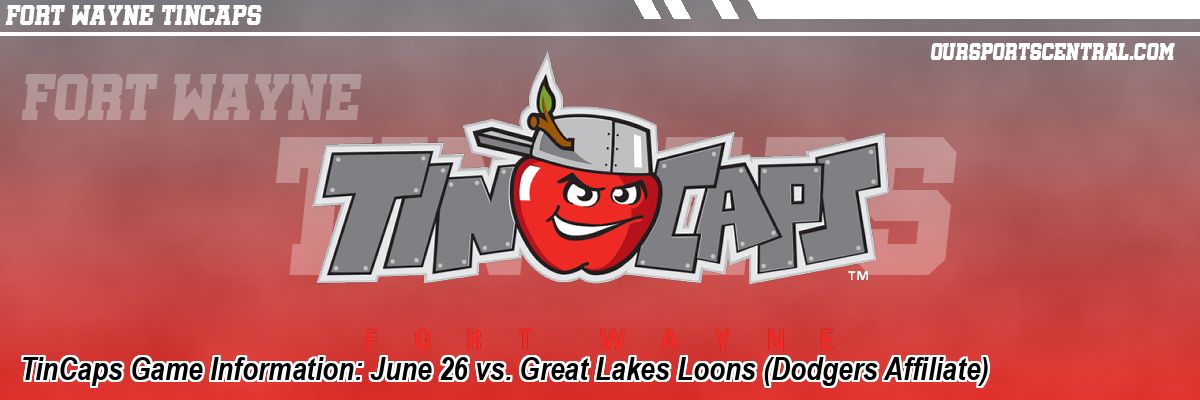 TinCaps Game Information: June 26 vs. Great Lakes Loons (Dodgers Affiliate)