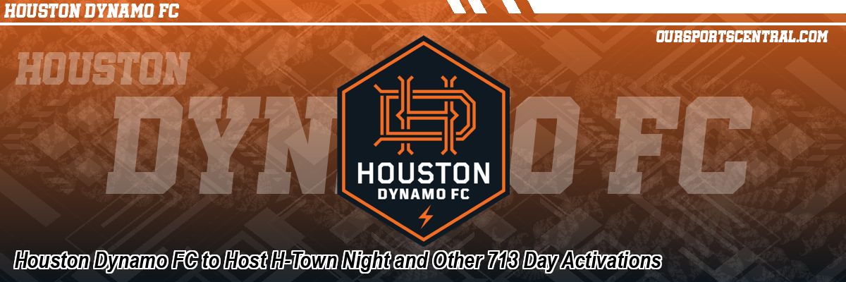 Houston Dynamo FC to Host H-Town Night and Other 713 Day Activations