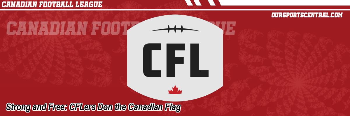 Strong and Free: CFLers Don the Canadian Flag