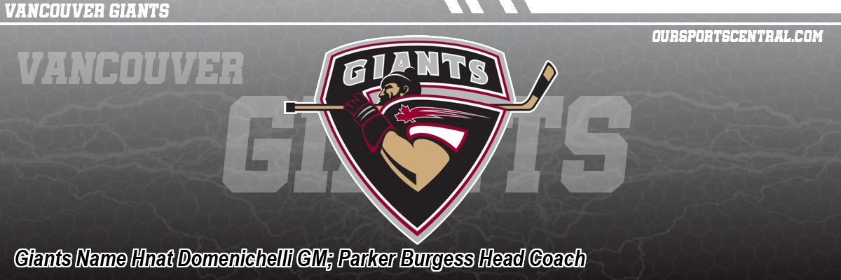 Giants Name Hnat Domenichelli GM; Parker Burgess Head Coach