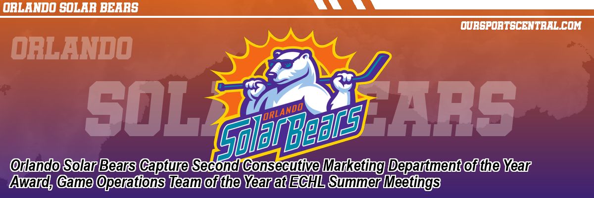 Orlando Solar Bears Capture Second Consecutive Marketing Department of the Year Award, Game Operations Team of the Year at ECHL Summer Meetings