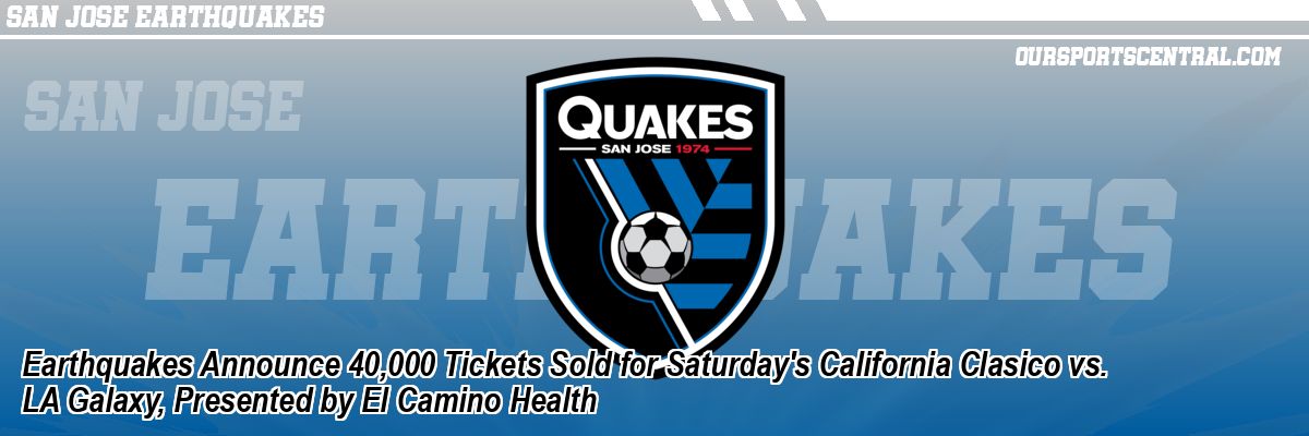 Earthquakes Announce 40,000 Tickets Sold for Saturday's California Clasico vs. LA Galaxy, Presented by El Camino Health