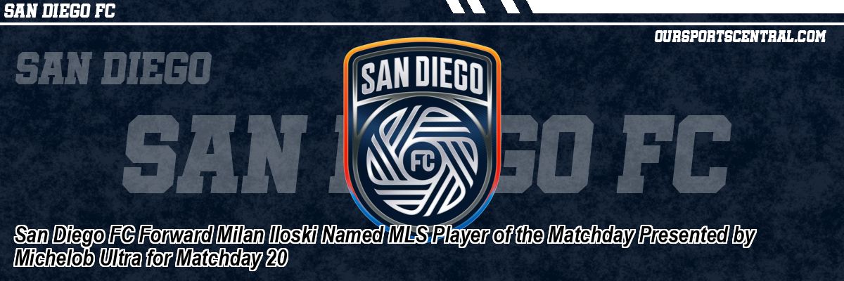 San Diego FC Forward Milan Iloski Named MLS Player of the Matchday Presented by Michelob Ultra for Matchday 20