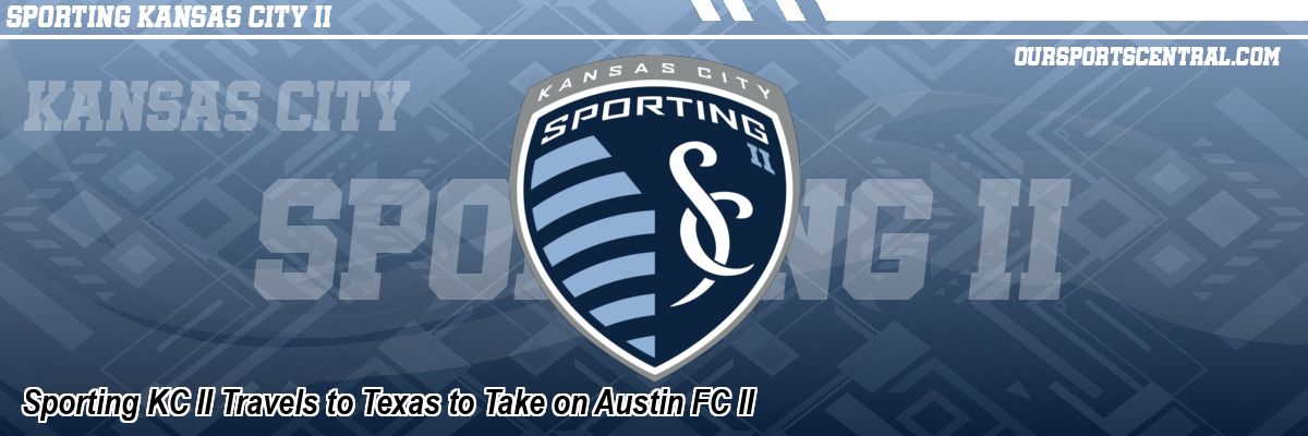 Sporting KC II Travels to Texas to Take on Austin FC II