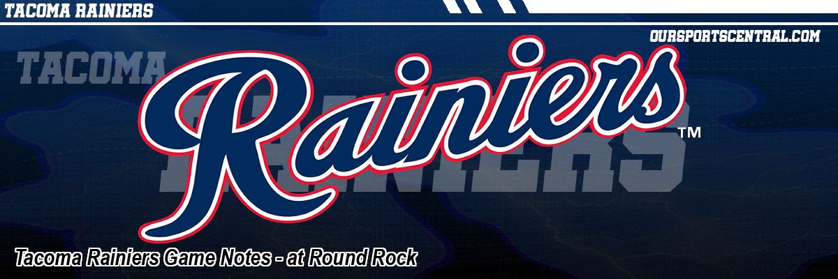Tacoma Rainiers Game Notes - at Round Rock