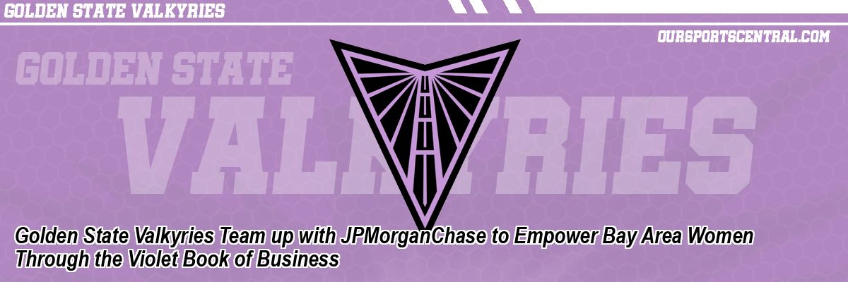 Golden State Valkyries Team up with JPMorganChase to Empower Bay Area Women Through the Violet Book of Business
