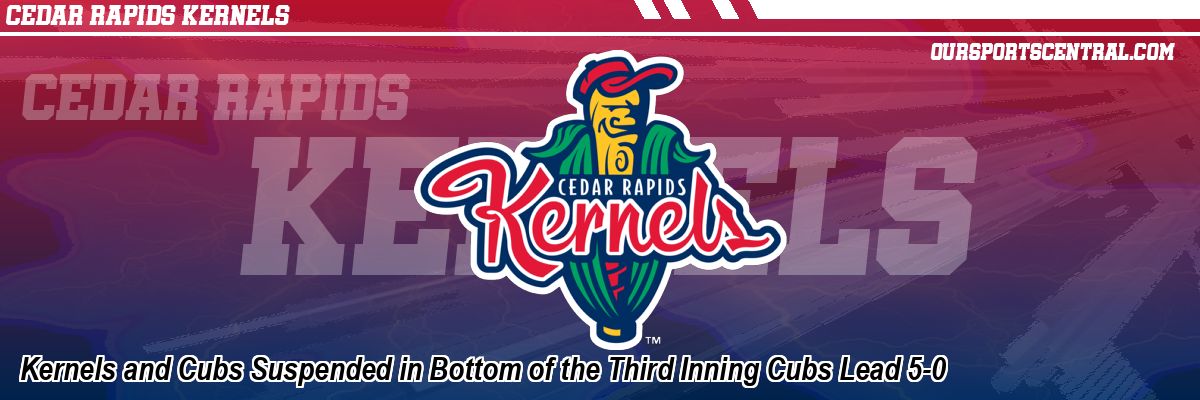 Kernels and Cubs Suspended in Bottom of the Third Inning Cubs Lead 5-0
