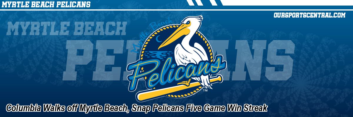 Columbia Walks off Myrtle Beach, Snap Pelicans Five Game Win Streak