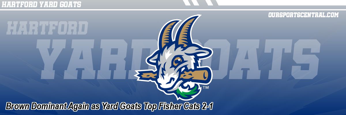 Brown Dominant Again as Yard Goats Top Fisher Cats 2-1