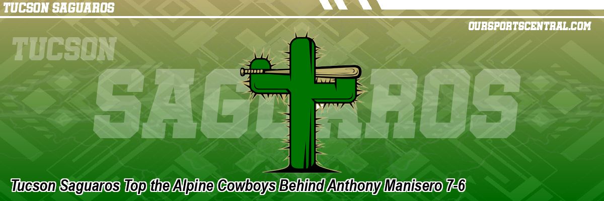 Tucson Saguaros Top the Alpine Cowboys Behind Anthony Manisero 7-6