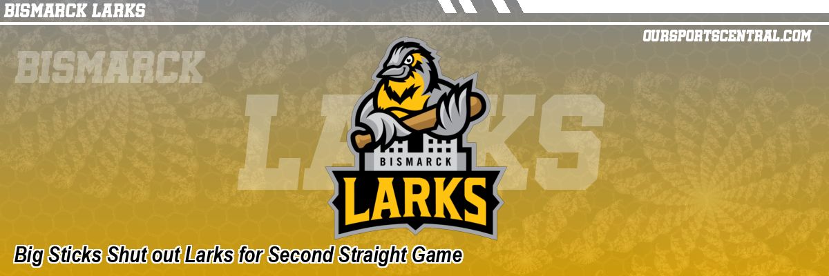 Big Sticks Shut out Larks for Second Straight Game