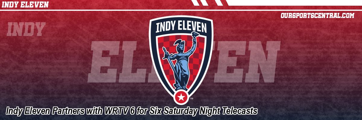 Indy Eleven Partners with WRTV 6 for Six Saturday Night Telecasts