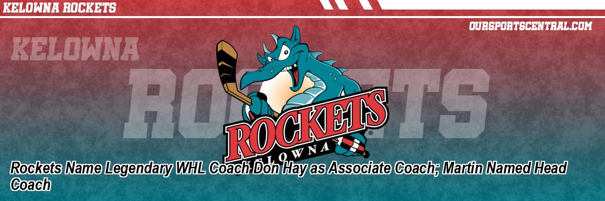 Rockets Name Legendary WHL Coach Don Hay as Associate Coach; Martin Named Head Coach
