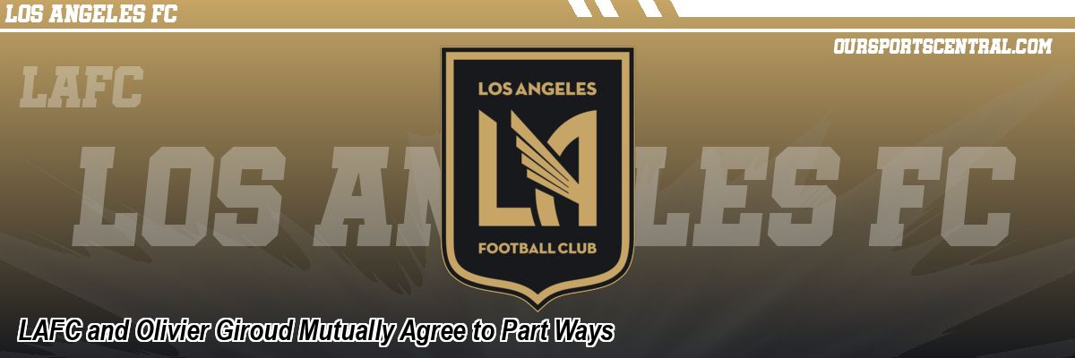 LAFC and Olivier Giroud Mutually Agree to Part Ways