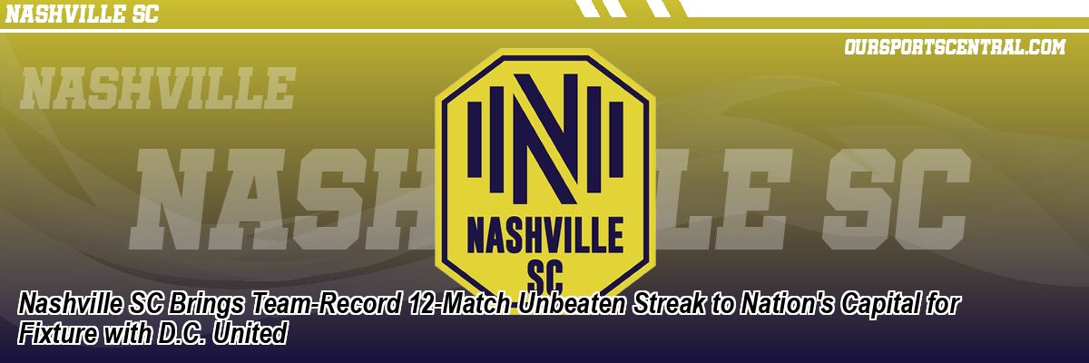 Nashville SC Brings Team-Record 12-Match Unbeaten Streak to Nation's Capital for Fixture with D.C. United
