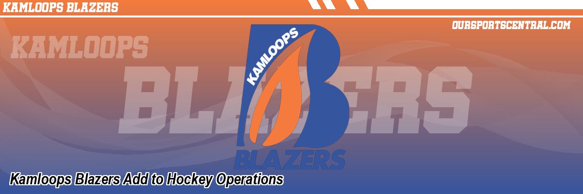 Kamloops Blazers Add to Hockey Operations