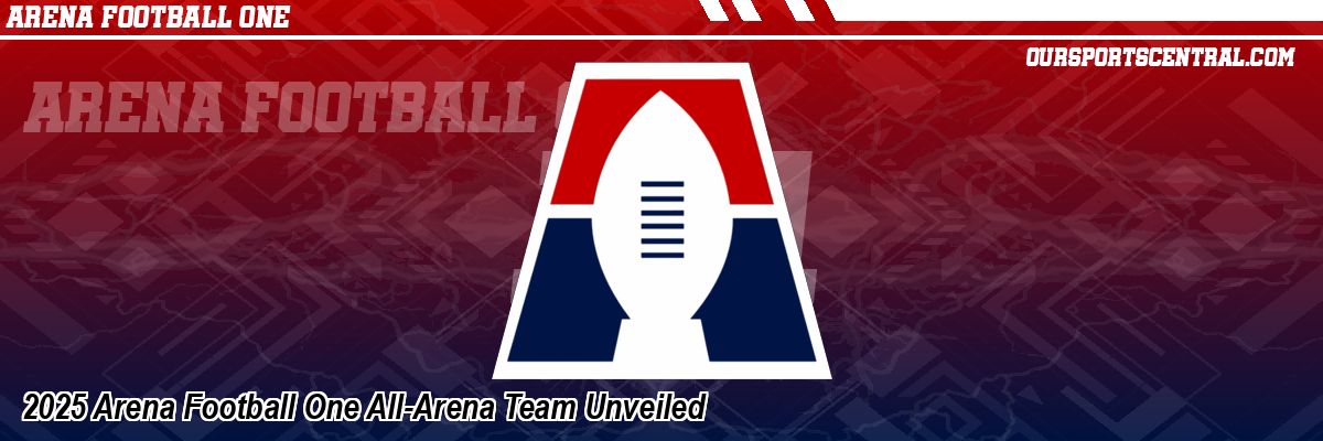 2025 Arena Football One All-Arena Team Unveiled