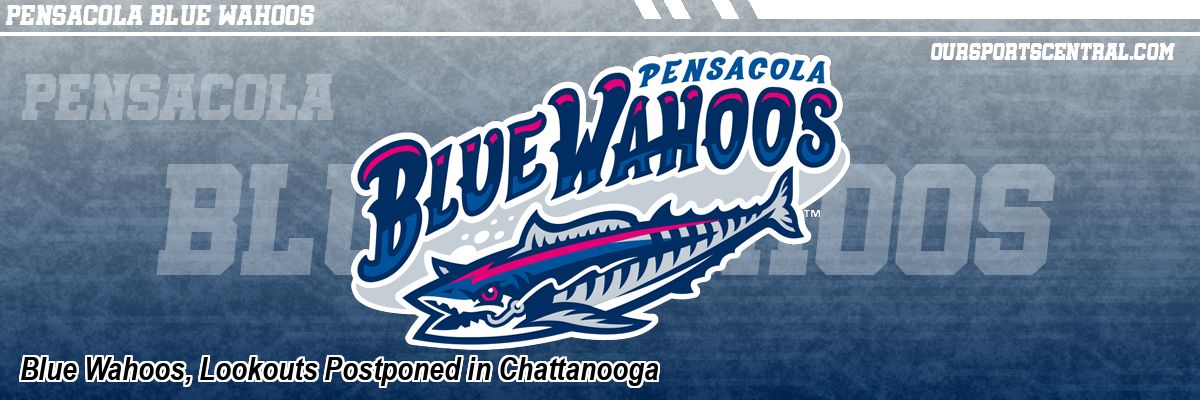 Blue Wahoos, Lookouts Postponed in Chattanooga