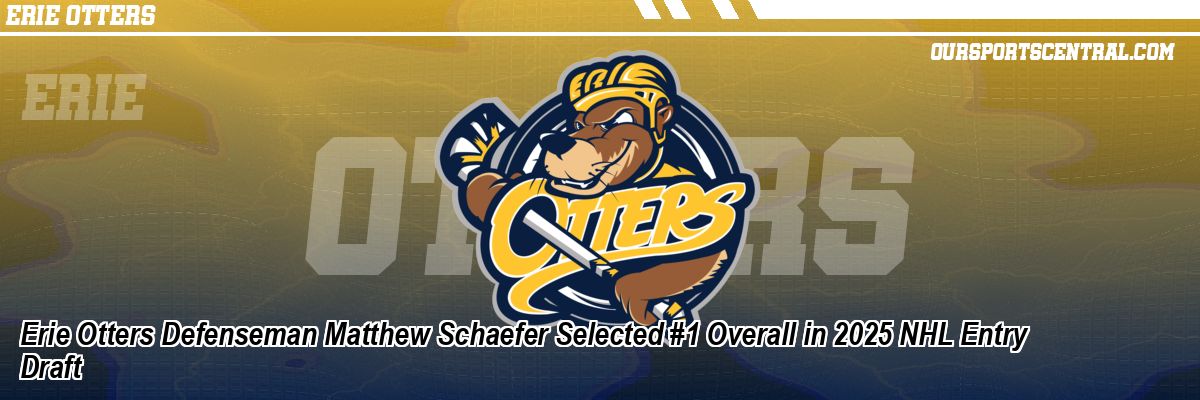 Erie Otters Defenseman Matthew Schaefer Selected #1 Overall in 2025 NHL Entry Draft