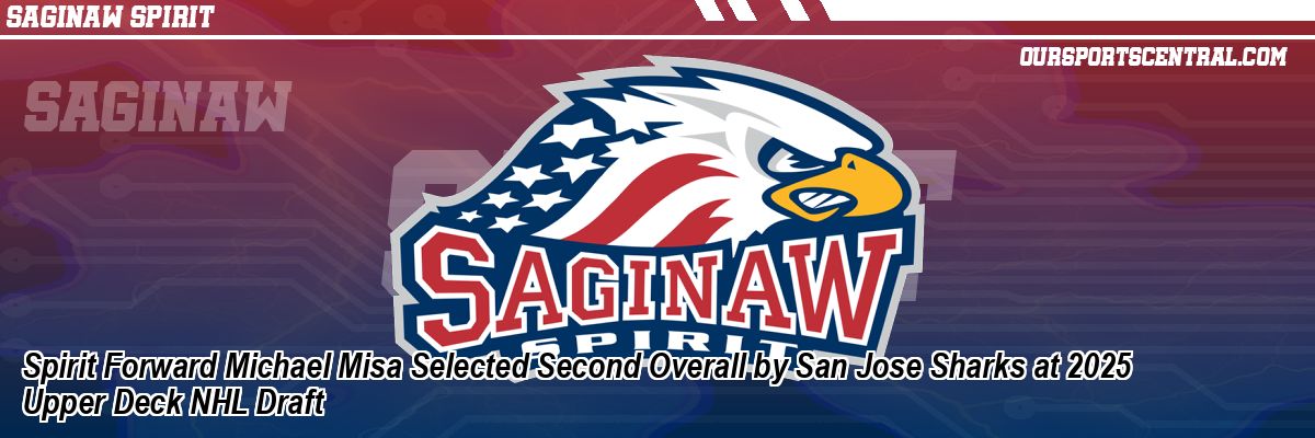 Spirit Forward Michael Misa Selected Second Overall by San Jose Sharks at 2025 Upper Deck NHL Draft