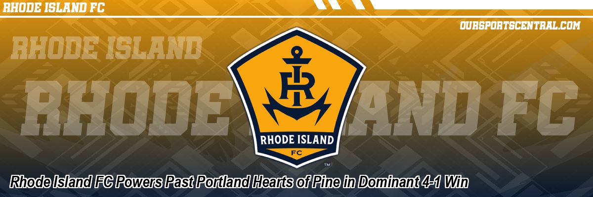 Rhode Island FC Powers Past Portland Hearts of Pine in Dominant 4-1 Win