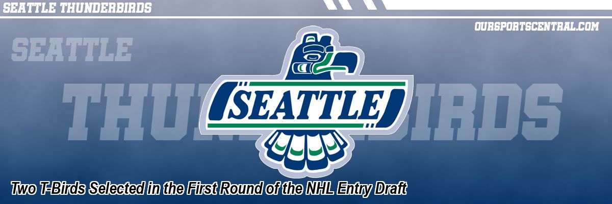 Two T-Birds Selected in the First Round of the NHL Entry Draft
