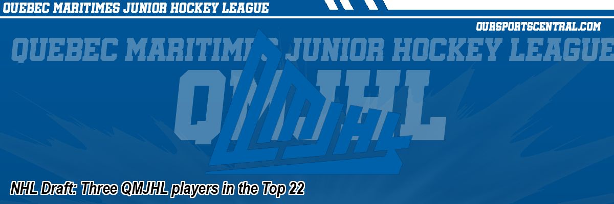 NHL Draft: Three QMJHL players in the Top 22