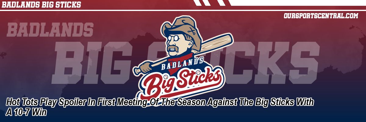 Hot Tots Play Spoiler In First Meeting Of The Season Against The Big Sticks With A 10-7 Win