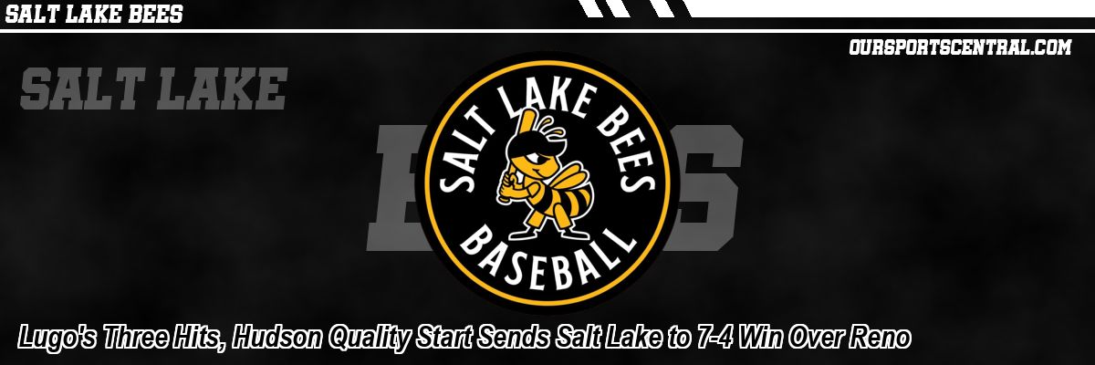Lugo's Three Hits, Hudson Quality Start Sends Salt Lake to 7-4 Win Over Reno