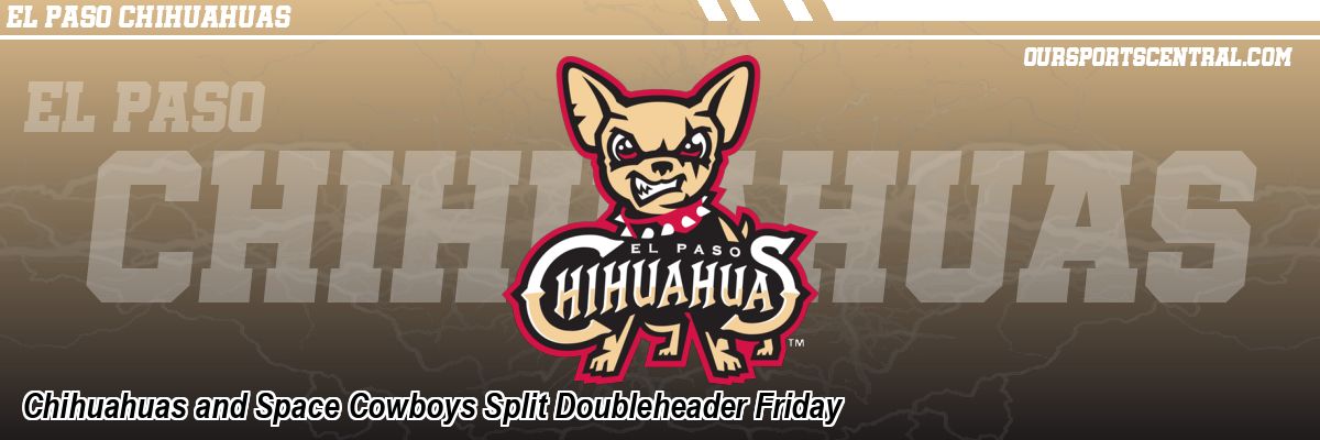 Chihuahuas and Space Cowboys Split Doubleheader Friday