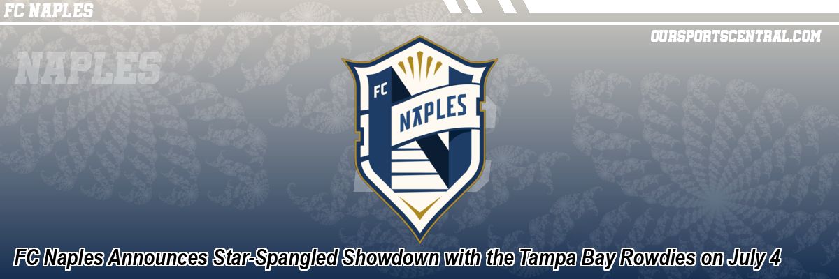 FC Naples Announces Star-Spangled Showdown with the Tampa Bay Rowdies on July 4
