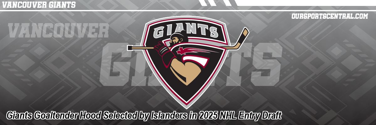 Giants Goaltender Hood Selected by Islanders in 2025 NHL Entry Draft