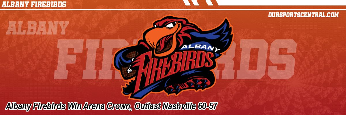 Albany Firebirds Win Arena Crown, Outlast Nashville 60-57