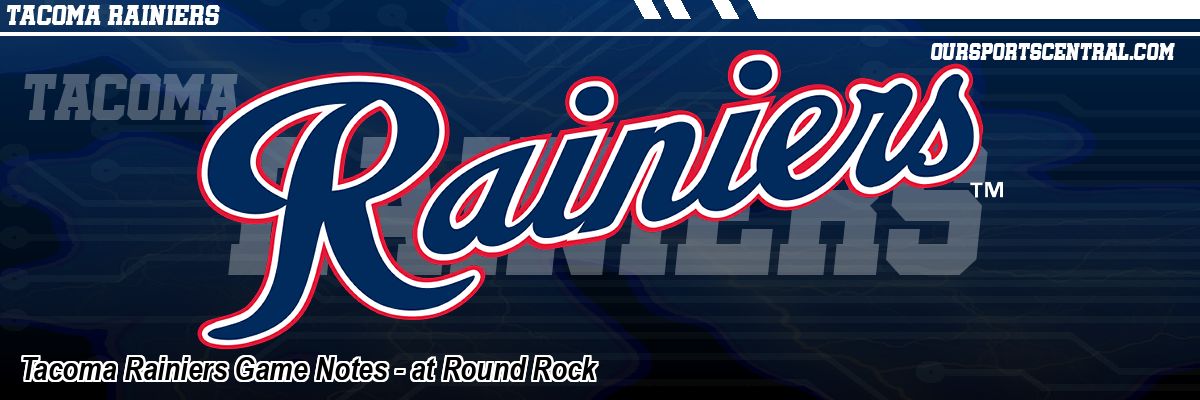 Tacoma Rainiers Game Notes - at Round Rock