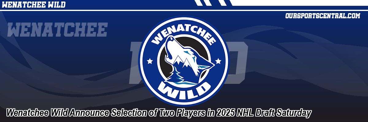 Wenatchee Wild Announce Selection of Two Players in 2025 NHL Draft Saturday