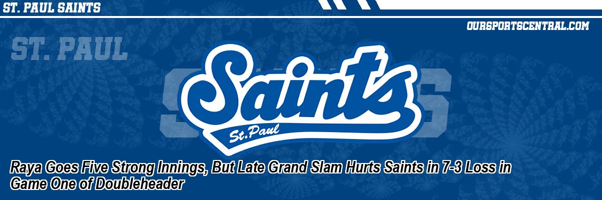 Raya Goes Five Strong Innings, But Late Grand Slam Hurts Saints in 7-3 Loss in Game One of Doubleheader