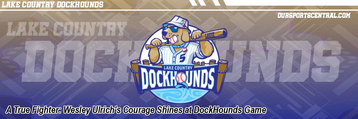 A True Fighter: Wesley Ulrich's Courage Shines at DockHounds Game