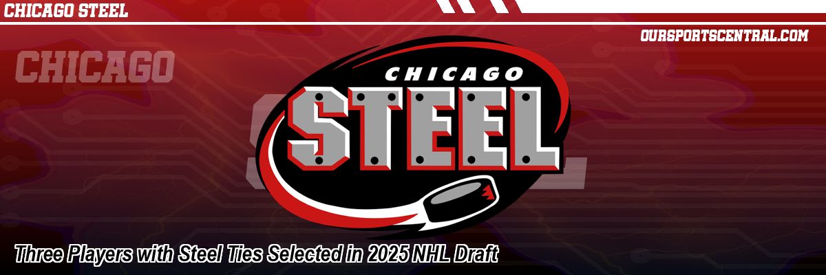 Three Players with Steel Ties Selected in 2025 NHL Draft