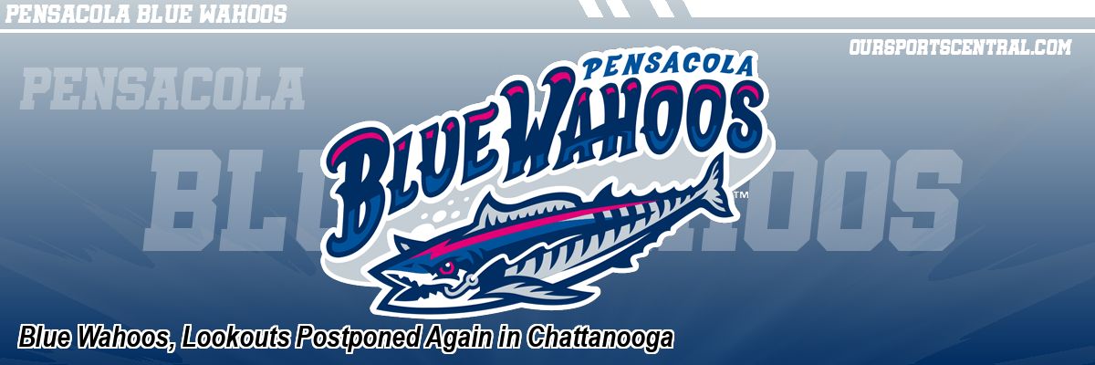 Blue Wahoos, Lookouts Postponed Again in Chattanooga