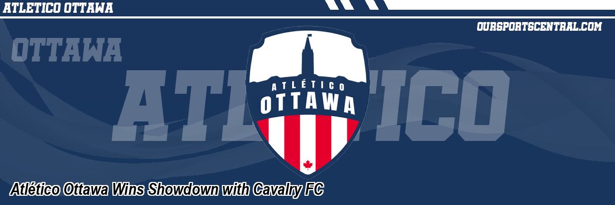 Atlético Ottawa Wins Showdown with Cavalry FC