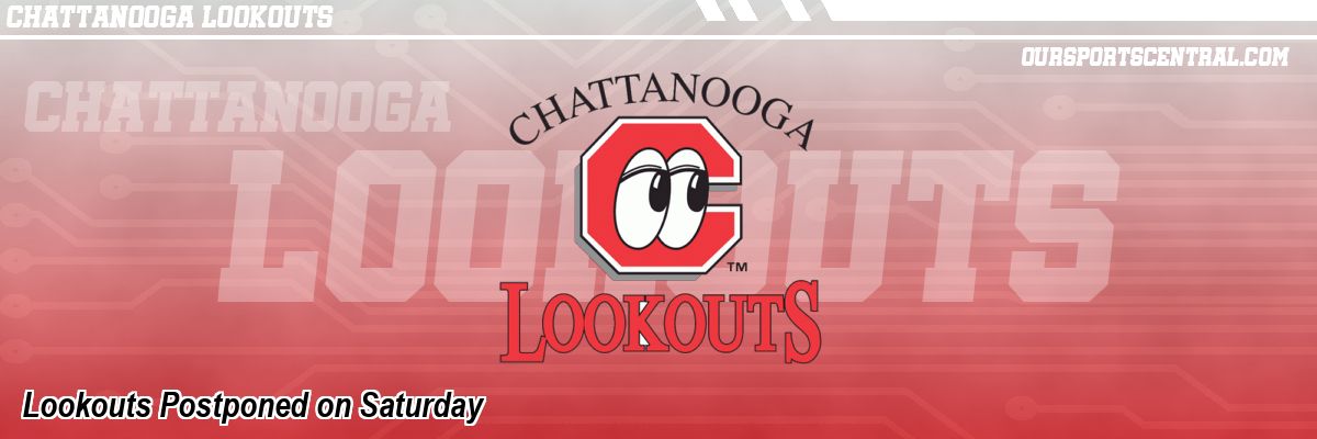 Lookouts Postponed on Saturday