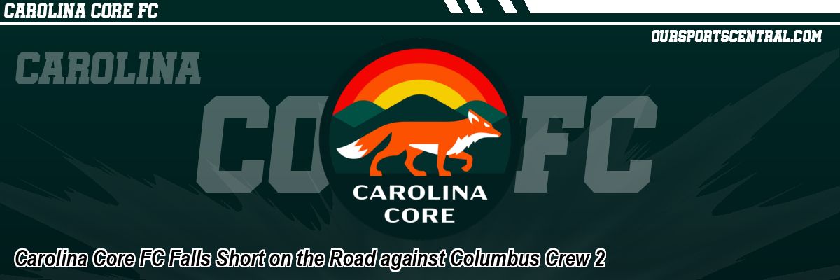 Carolina Core FC Falls Short on the Road against Columbus Crew 2