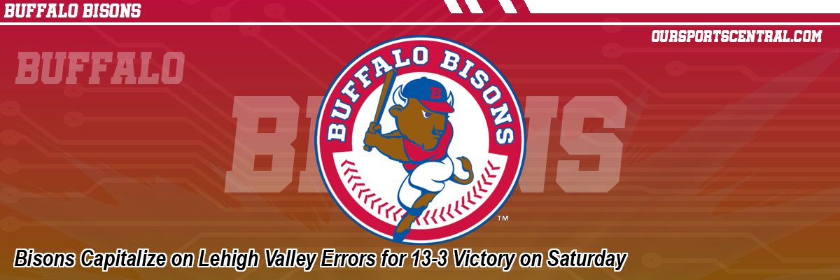 Bisons Capitalize on Lehigh Valley Errors for 13-3 Victory on Saturday