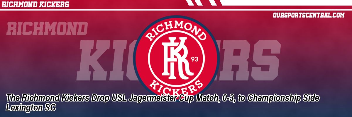 The Richmond Kickers Drop USL Jagermeister Cup Match, 0-3, to Championship Side Lexington SC