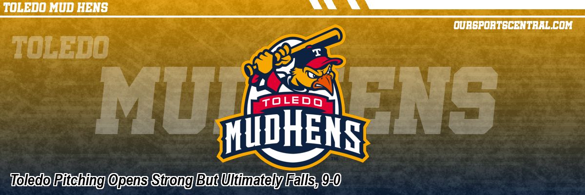 Toledo Pitching Opens Strong But Ultimately Falls, 9-0