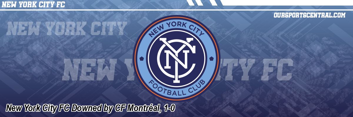 New York City FC Downed by CF Montréal, 1-0