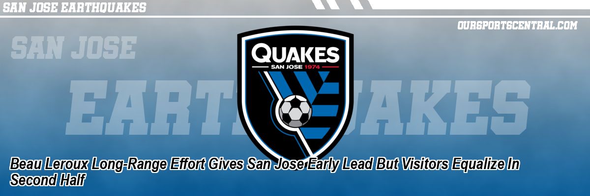 Beau Leroux Long-Range Effort Gives San Jose Early Lead But Visitors Equalize In Second Half
